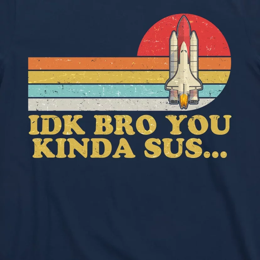 IDK Bro You Kinda Sus Space Shuttle Impostor Among Us T-Shirt