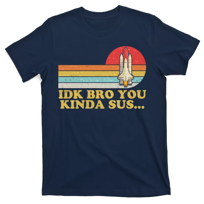 IDK Bro You Kinda Sus Space Shuttle Impostor Among Us T-Shirt