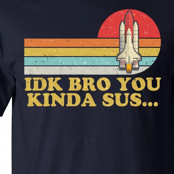 IDK Bro You Kinda Sus Space Shuttle Impostor Among Us Tall T-Shirt