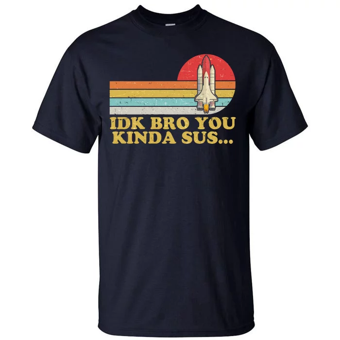 IDK Bro You Kinda Sus Space Shuttle Impostor Among Us Tall T-Shirt