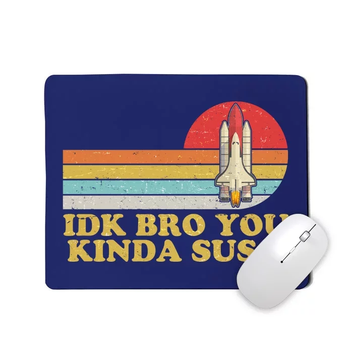 IDK Bro You Kinda Sus Space Shuttle Impostor Among Us Mousepad