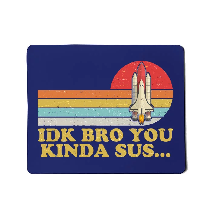 IDK Bro You Kinda Sus Space Shuttle Impostor Among Us Mousepad