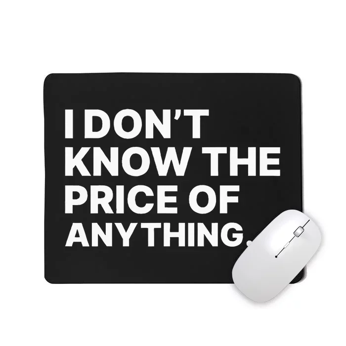 I Dont Know The Price Of Anything Funny Mousepad