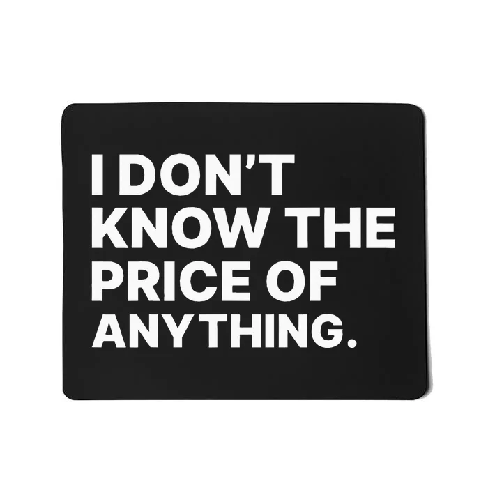 I Dont Know The Price Of Anything Funny Mousepad