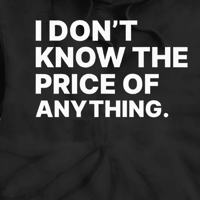 I Dont Know The Price Of Anything Funny Tie Dye Hoodie