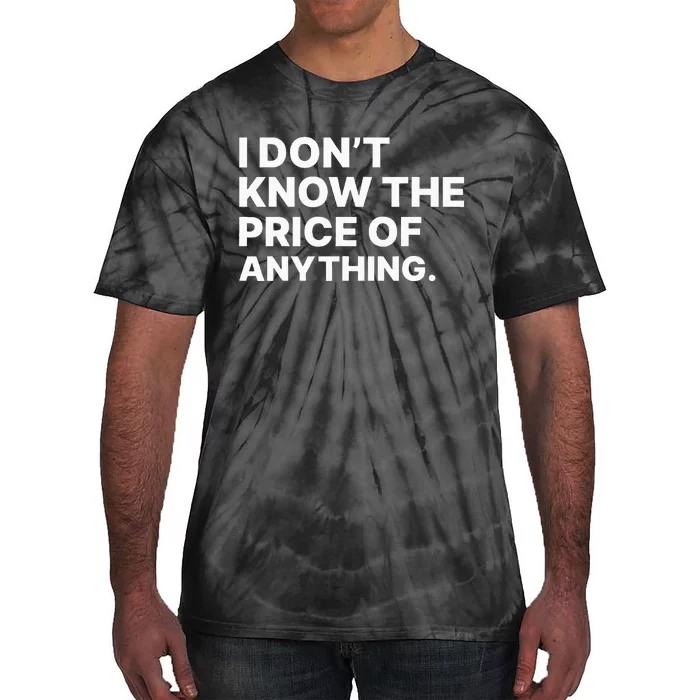 I Dont Know The Price Of Anything Funny Tie-Dye T-Shirt