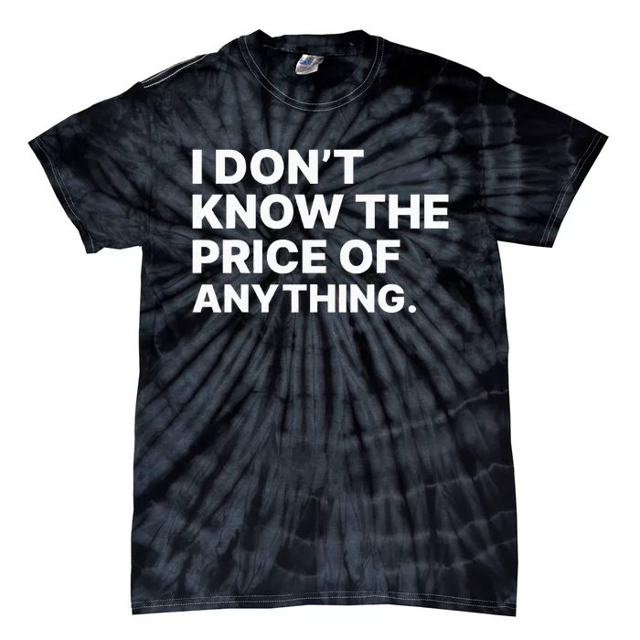 I Dont Know The Price Of Anything Funny Tie-Dye T-Shirt