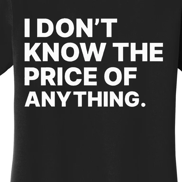 I Dont Know The Price Of Anything Funny Women's T-Shirt