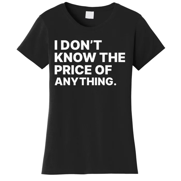 I Dont Know The Price Of Anything Funny Women's T-Shirt