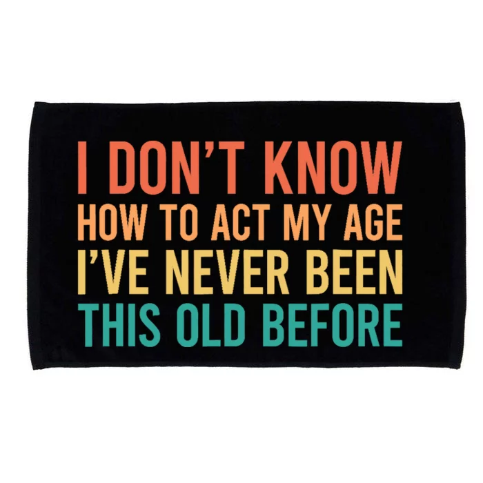 I Don't Know How To Act My Age Microfiber Hand Towel