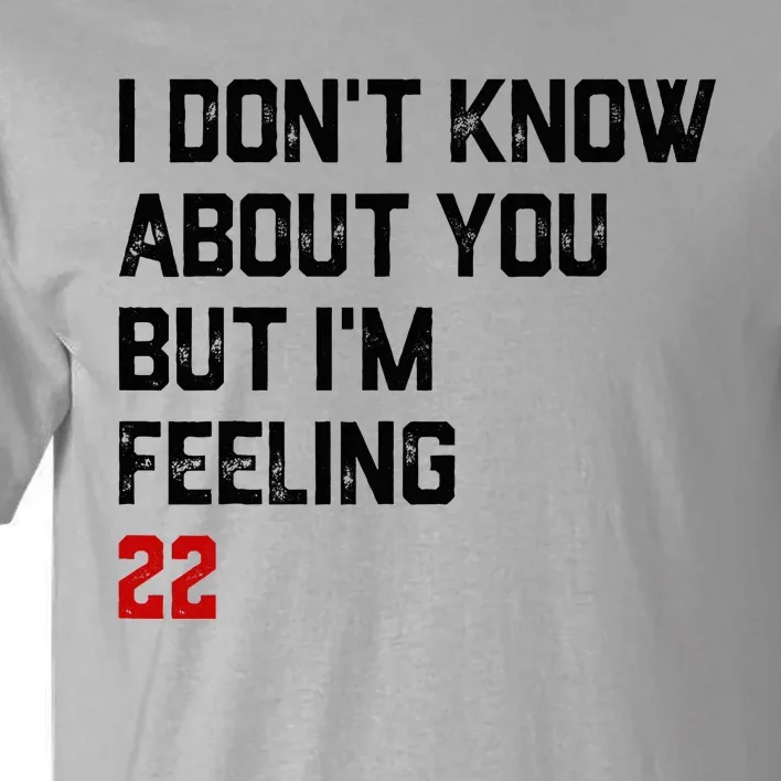 I Don't Know About You But I'm Feeling 22 Tall T-Shirt