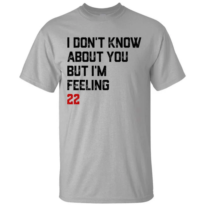 I Don't Know About You But I'm Feeling 22 Tall T-Shirt