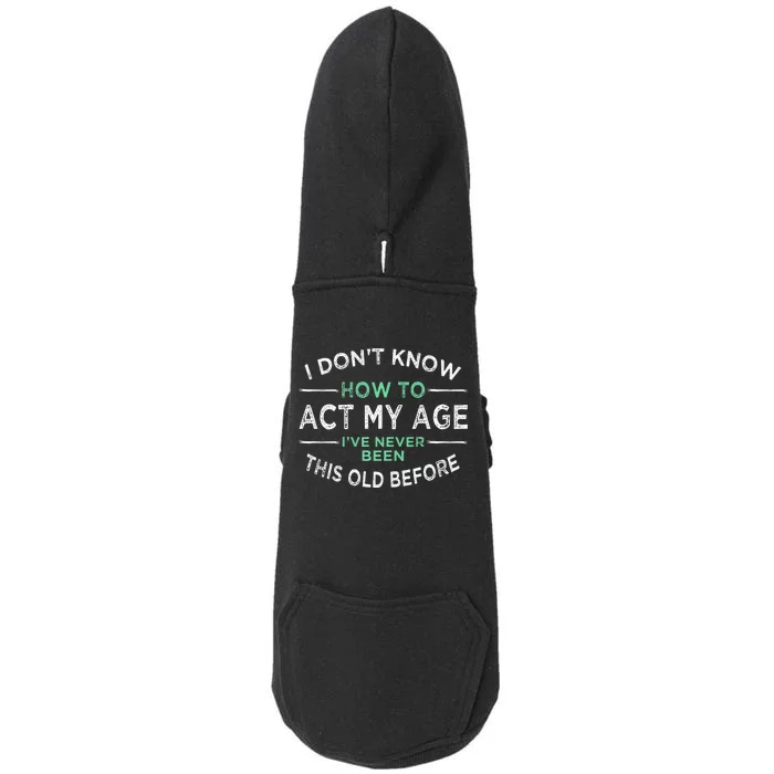 I Don’t Know How To Act My Age Ive Never Been This Old Doggie 3-End Fleece Hoodie