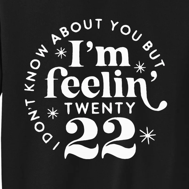 I DonT Know About You But IM Feelin Twenty 22 Sweatshirt