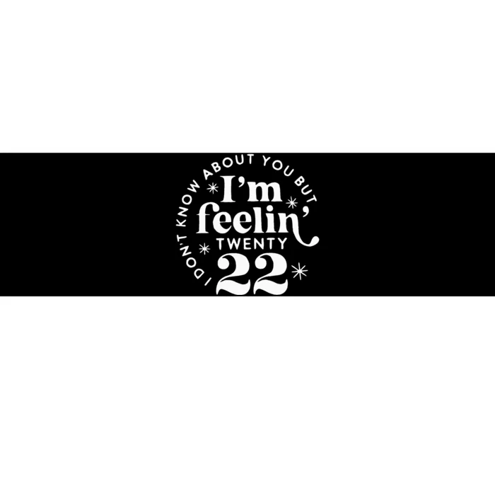 I DonT Know About You But IM Feelin Twenty 22 Bumper Sticker