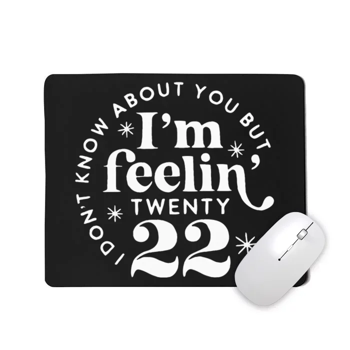 I DonT Know About You But IM Feelin Twenty 22 Mousepad