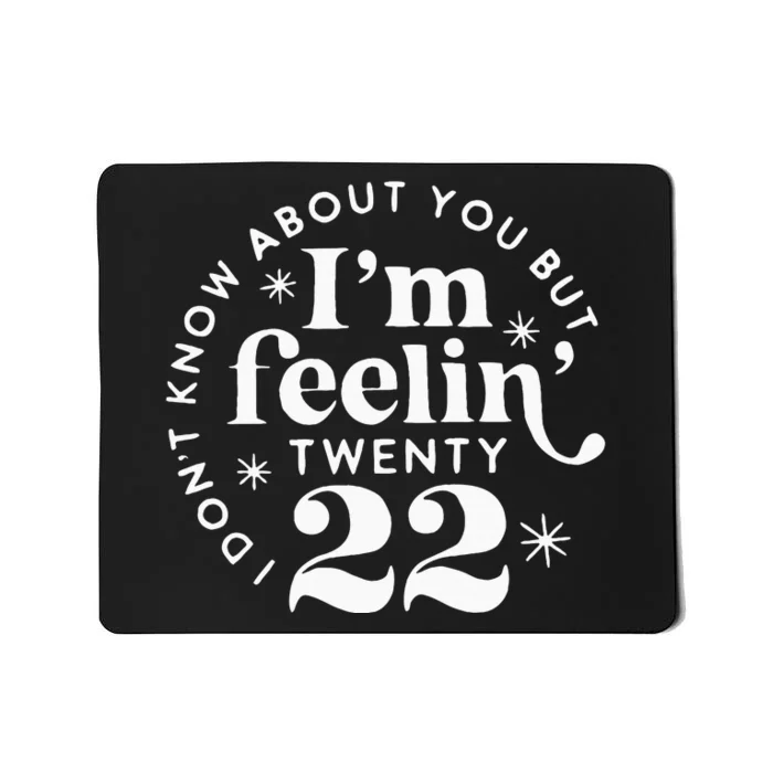 I DonT Know About You But IM Feelin Twenty 22 Mousepad