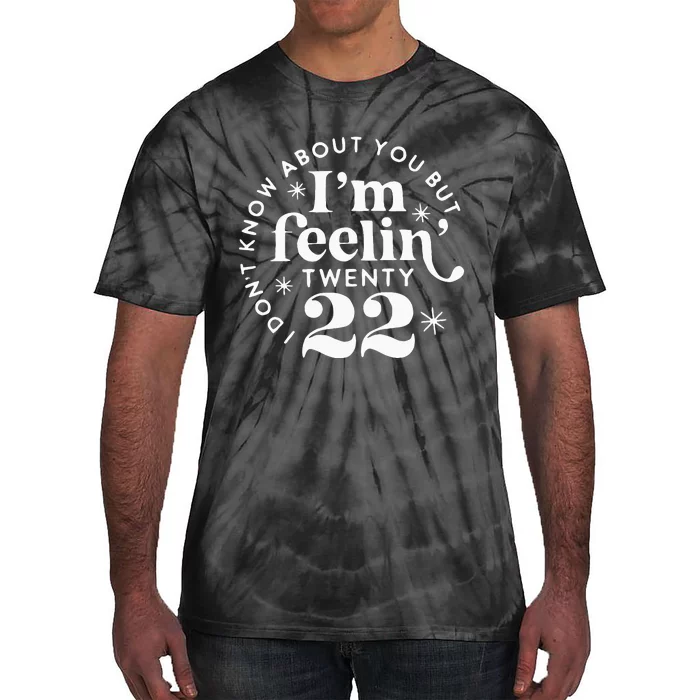 I DonT Know About You But IM Feelin Twenty 22 Tie-Dye T-Shirt