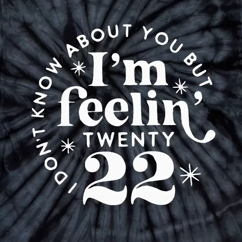 I DonT Know About You But IM Feelin Twenty 22 Tie-Dye T-Shirt