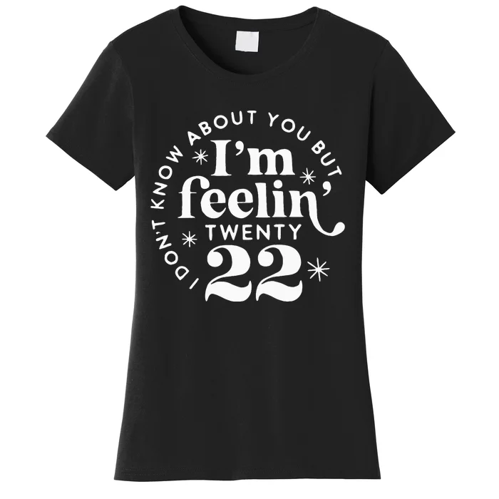 I DonT Know About You But IM Feelin Twenty 22 Women's T-Shirt