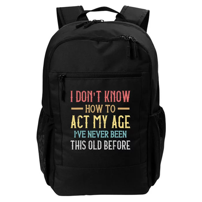 I Don't Know How To Act My Age I've Never Been This Old Before Funny Daily Commute Backpack