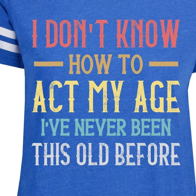 I Don't Know How To Act My Age I've Never Been This Old Before Funny Enza Ladies Jersey Football T-Shirt