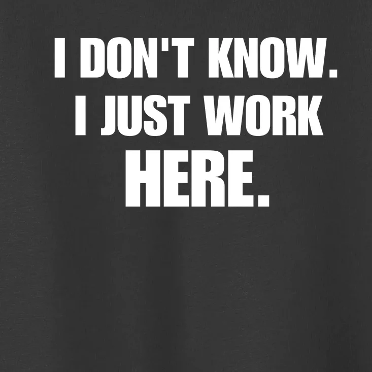 I DonT Know I Just Work Here Funny Jokes Sarcastic Toddler T-Shirt