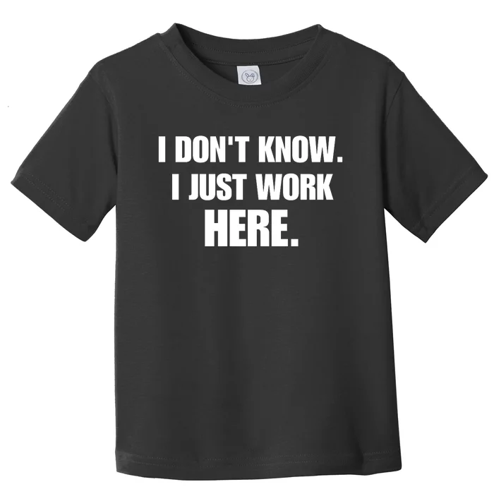 I DonT Know I Just Work Here Funny Jokes Sarcastic Toddler T-Shirt