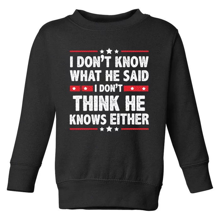 I DonT Know What He Said I DonT Think He Knows Either Toddler Sweatshirt