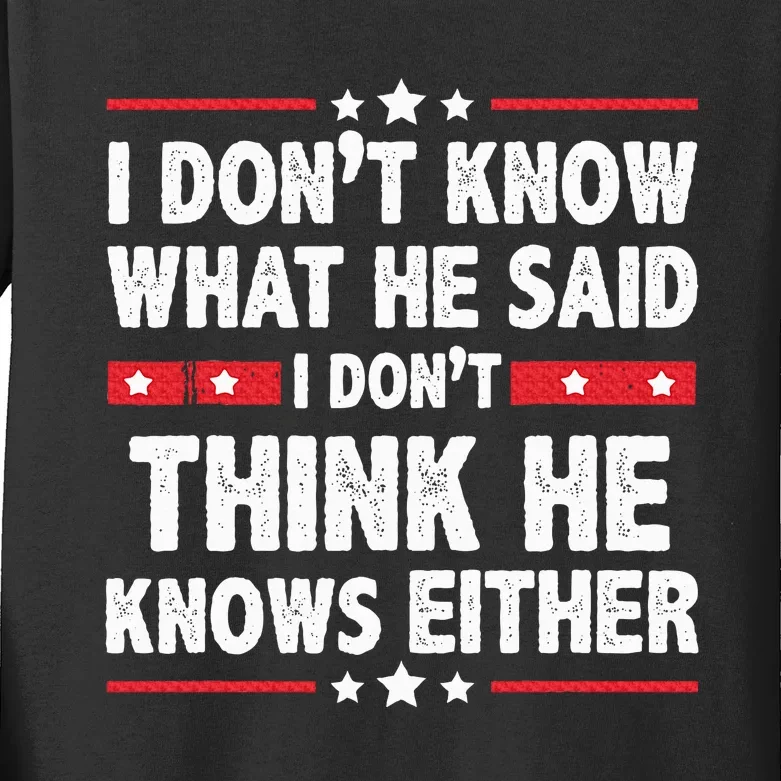 I DonT Know What He Said I DonT Think He Knows Either Kids Long Sleeve Shirt