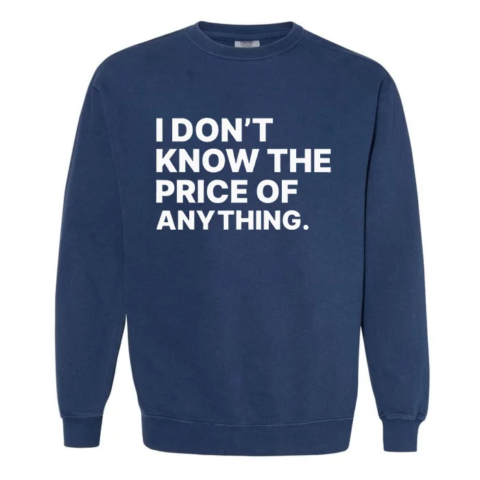 I DonT Know The Price Of Anything Funny Quote Humor Garment-Dyed Sweatshirt