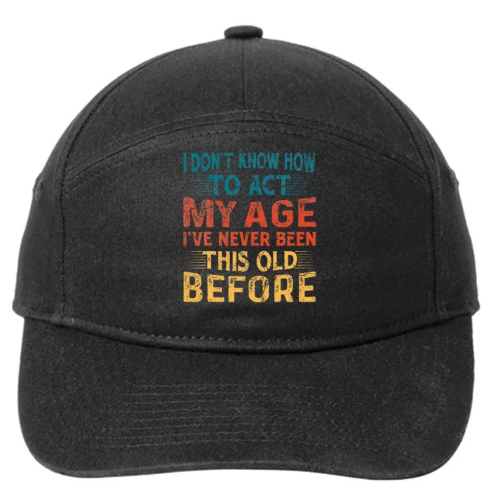 I DonT Know How To Act My Age IVe Never Been This Old 7-Panel Snapback Hat