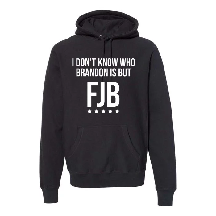 I Dont Know Who Brandon Is But Fjb LetS Go Brandon Lets Go Brandon Premium Hoodie