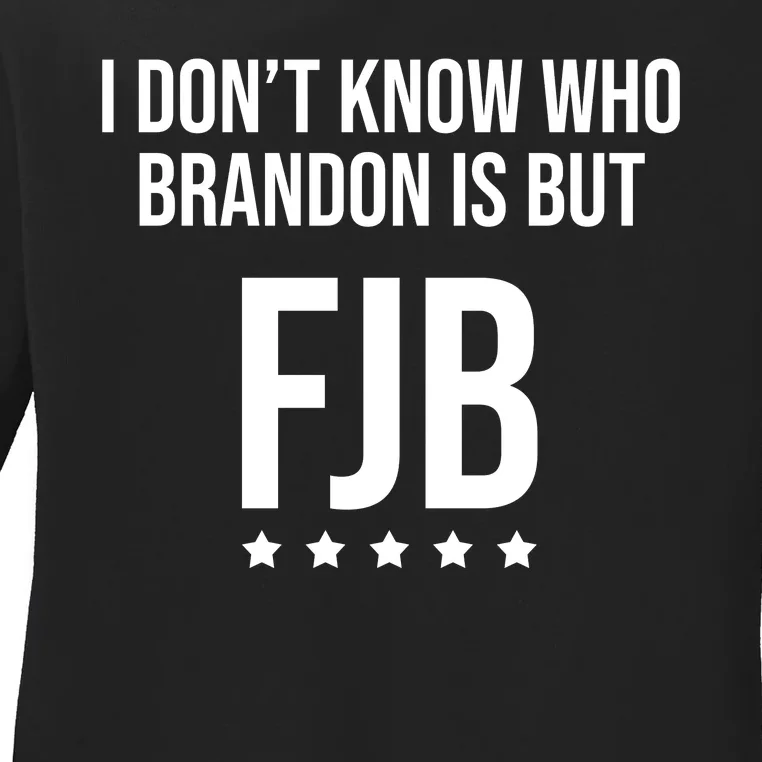 I Dont Know Who Brandon Is But Fjb LetS Go Brandon Lets Go Brandon Ladies Long Sleeve Shirt