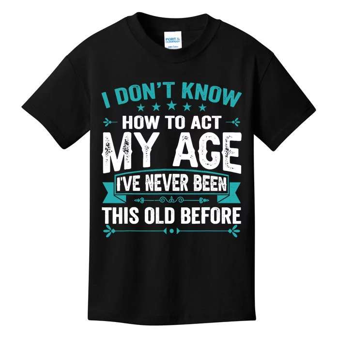 I Don’T Know How To Act My Age IVe Never Been This Old Age Kids T-Shirt