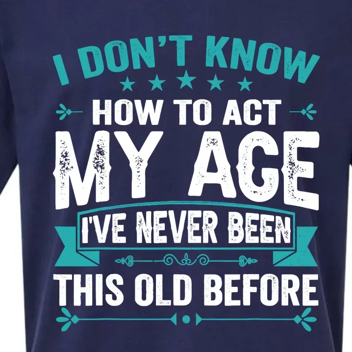 I Don’T Know How To Act My Age IVe Never Been This Old Age Sueded Cloud Jersey T-Shirt