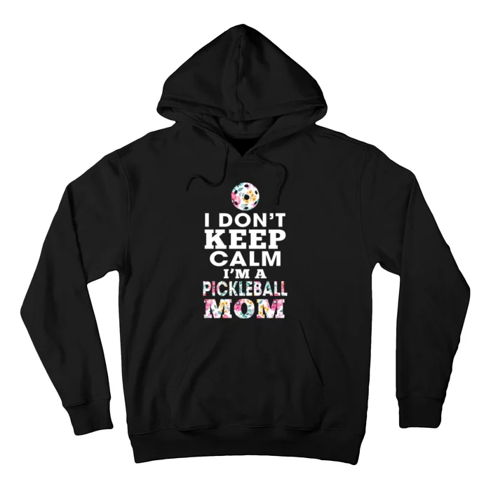 I DON'T KEEP CALM I'M A PICKLEBALL MOM Hoodie