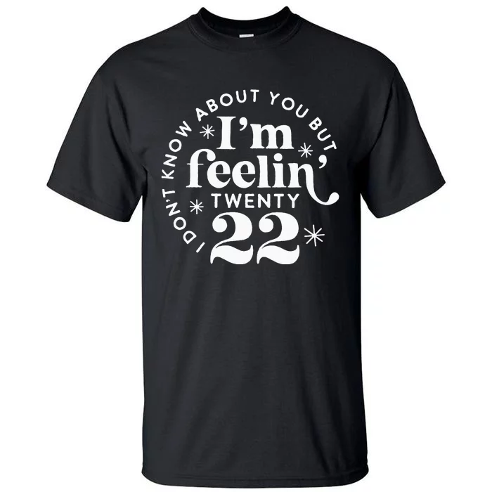 I Dont Know About You But Im Feeling Twenty 22 Tall T-Shirt