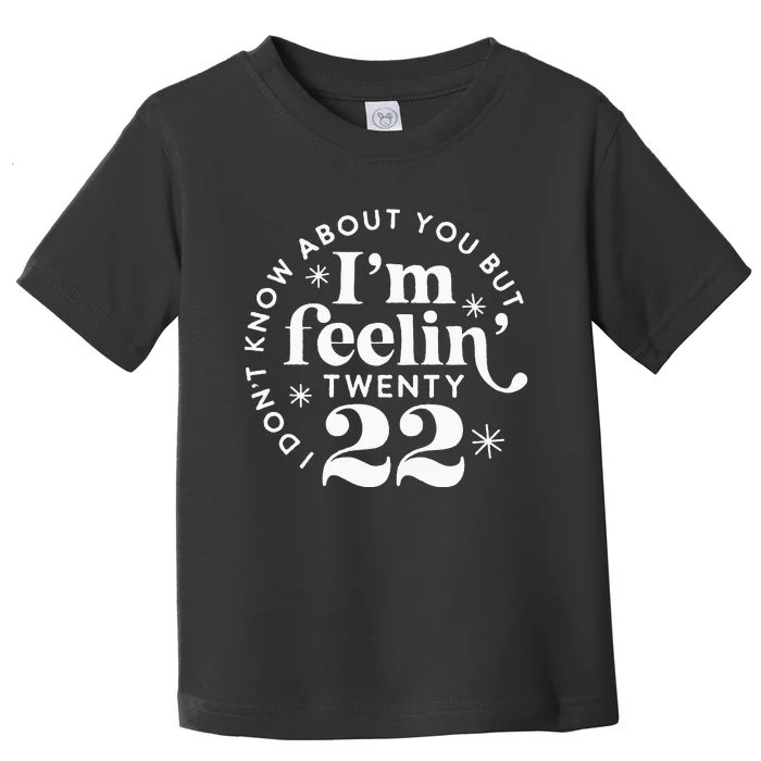 I Dont Know About You But Im Feeling Twenty 22 Toddler T-Shirt