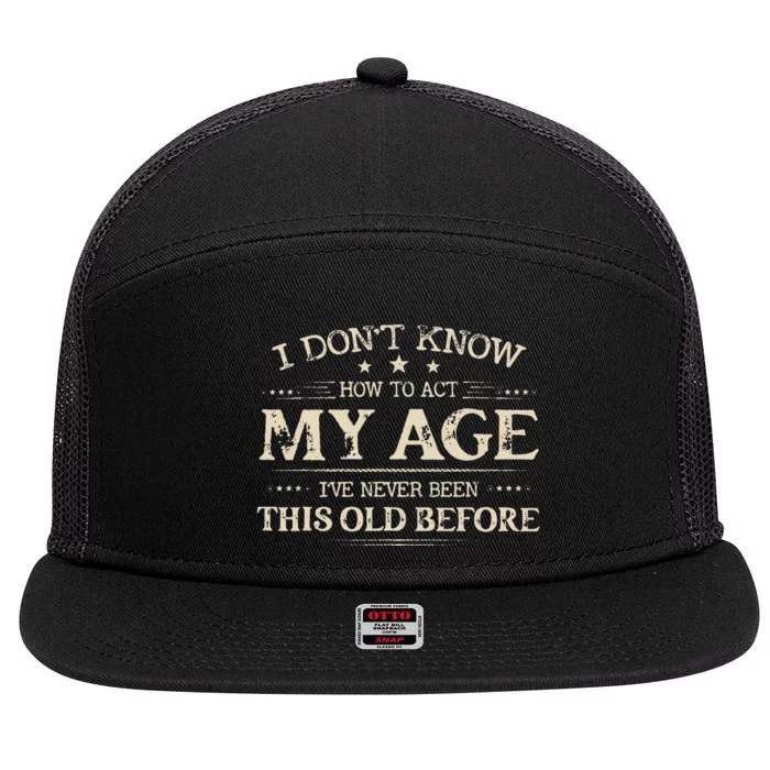 I Dont Know How To Act My Age Ive Never Been This Old Before 7 Panel Mesh Trucker Snapback Hat