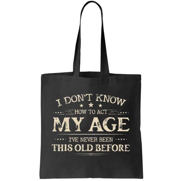 I Dont Know How To Act My Age Ive Never Been This Old Before Tote Bag