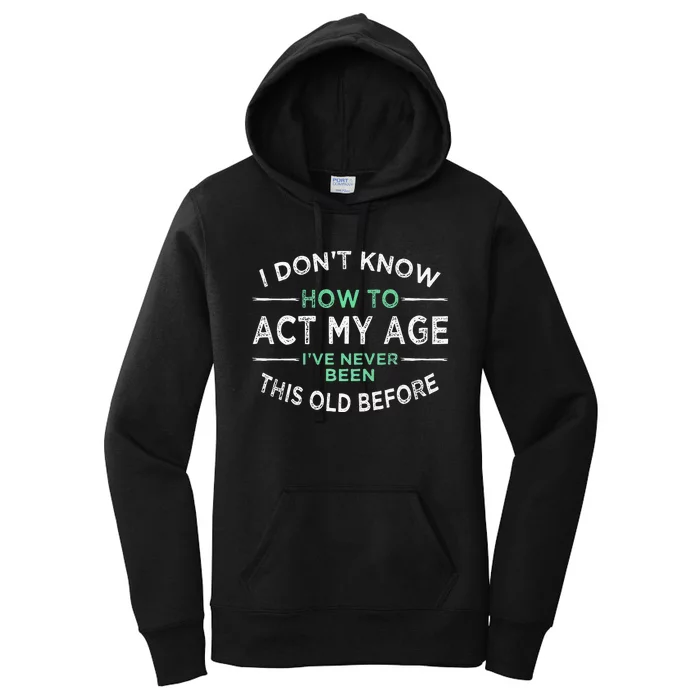 I Don’t Know How To Act My Age Ive Never Been This Old Women's Pullover Hoodie