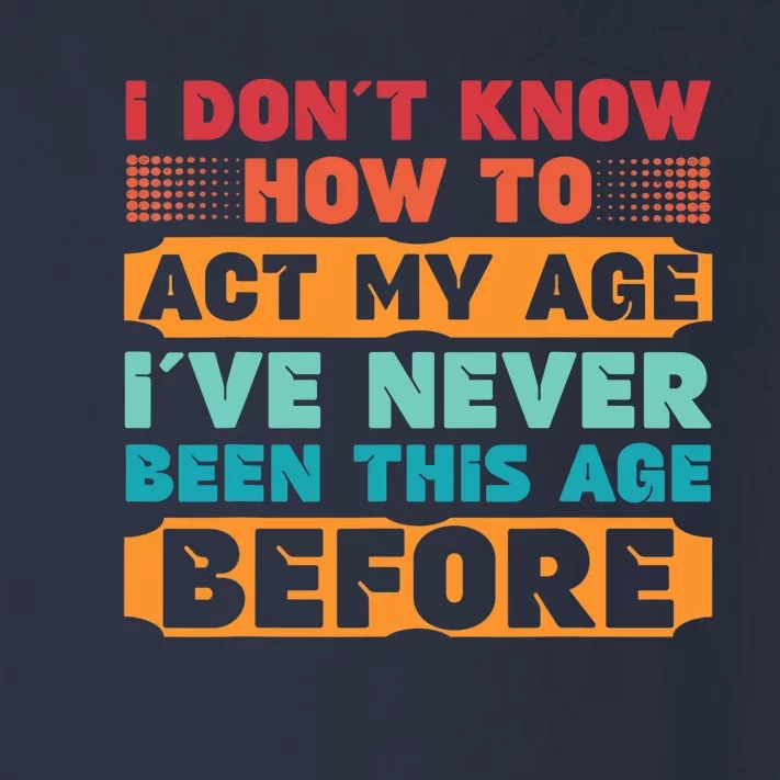 I Don't Know How To Act My Age I've Never Been This Age Toddler Long Sleeve Shirt