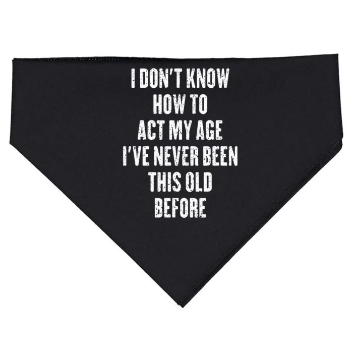 I DonT Know How To Act My Age IVe Never Been This Old USA-Made Doggie Bandana