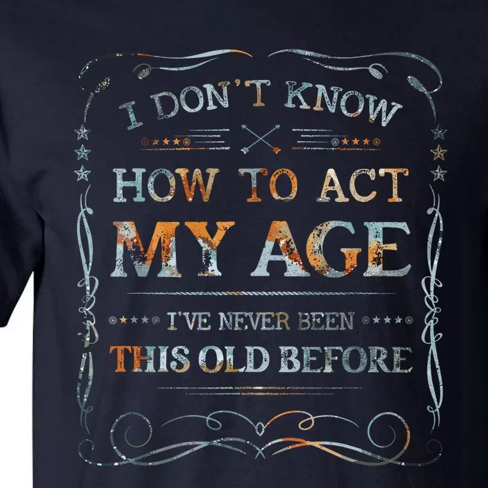 I Dont Know How To Act My Age Funny Old People Saying Tall T-Shirt