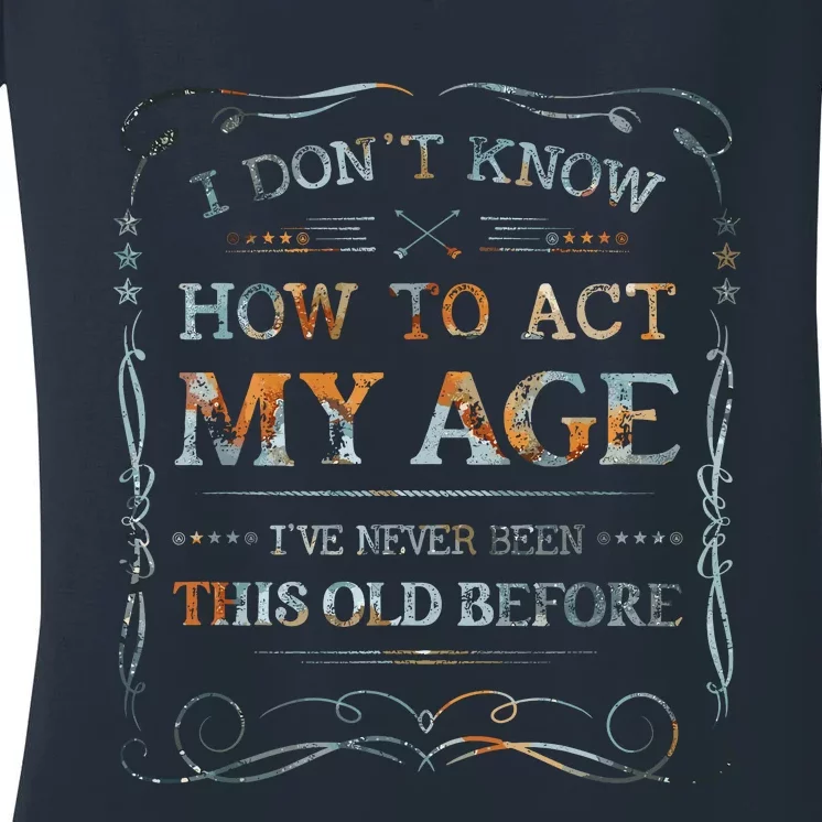 I Dont Know How To Act My Age Funny Old People Saying Women's V-Neck T-Shirt