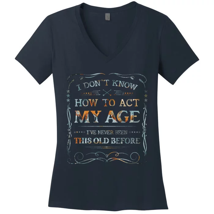 I Dont Know How To Act My Age Funny Old People Saying Women's V-Neck T-Shirt