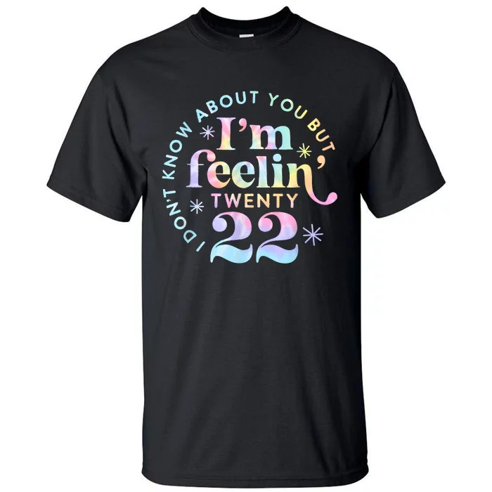 I DonT Know About You But IM Feeling Twenty 22 Tie Dye Tall T-Shirt