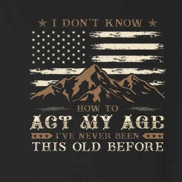 I Dont Know How To Act My Age Ive Never Been This Old Before Toddler Long Sleeve Shirt