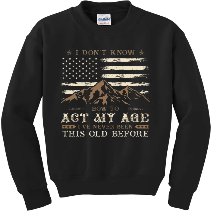 I Dont Know How To Act My Age Ive Never Been This Old Before Kids Sweatshirt